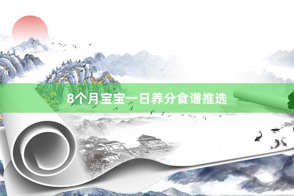 8个月宝宝一日养分食谱推选
